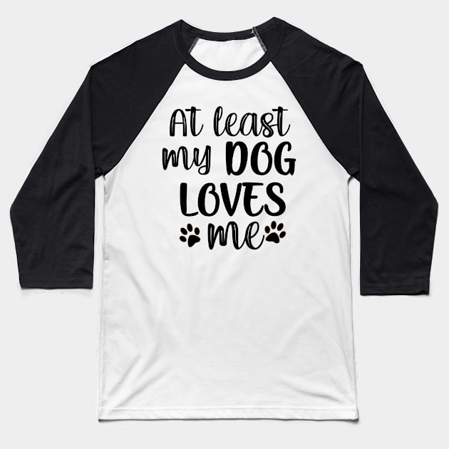 At least my dog loves me Baseball T-Shirt by SamridhiVerma18